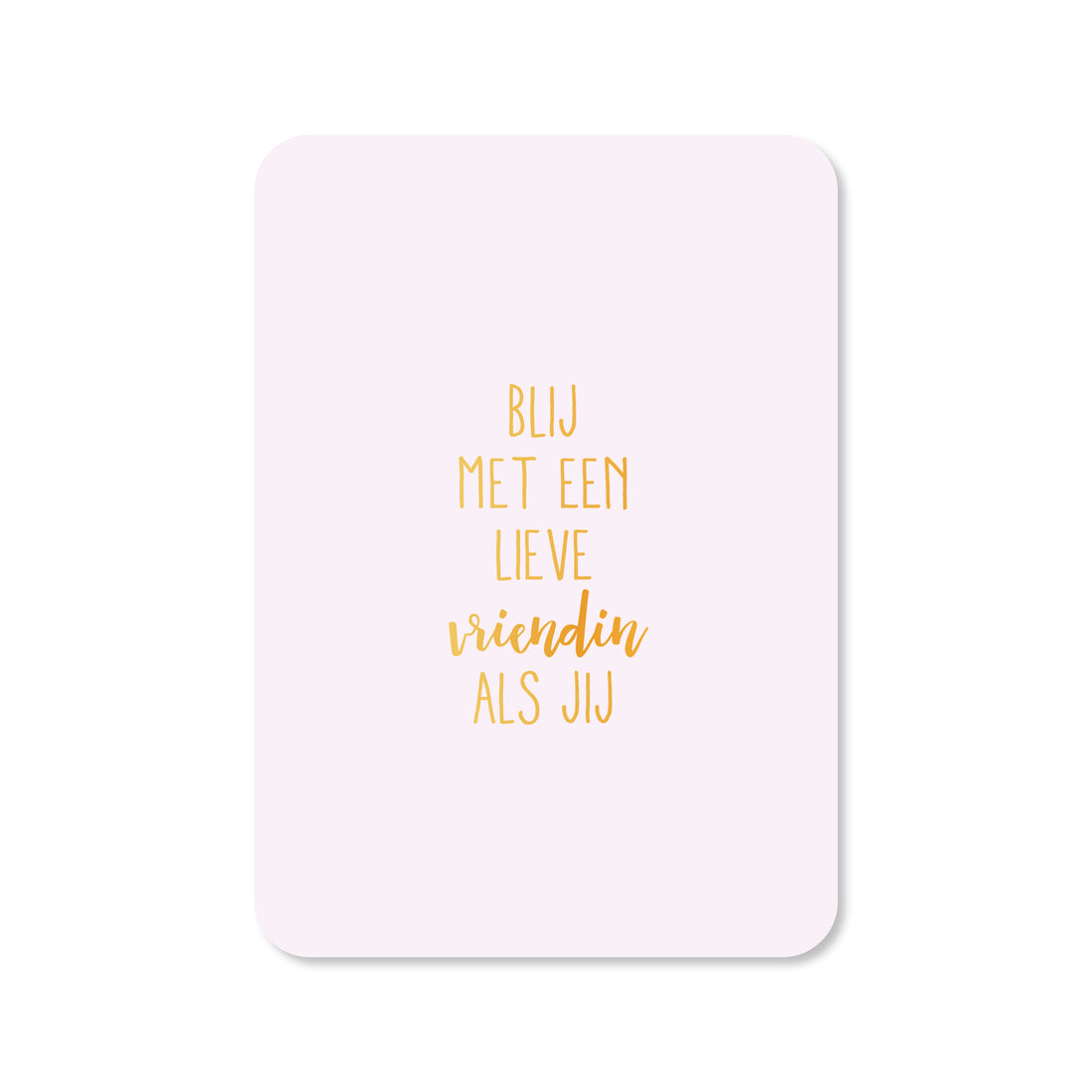 Kaart Blij met een lieve vriendin als jij (met goudfolie)