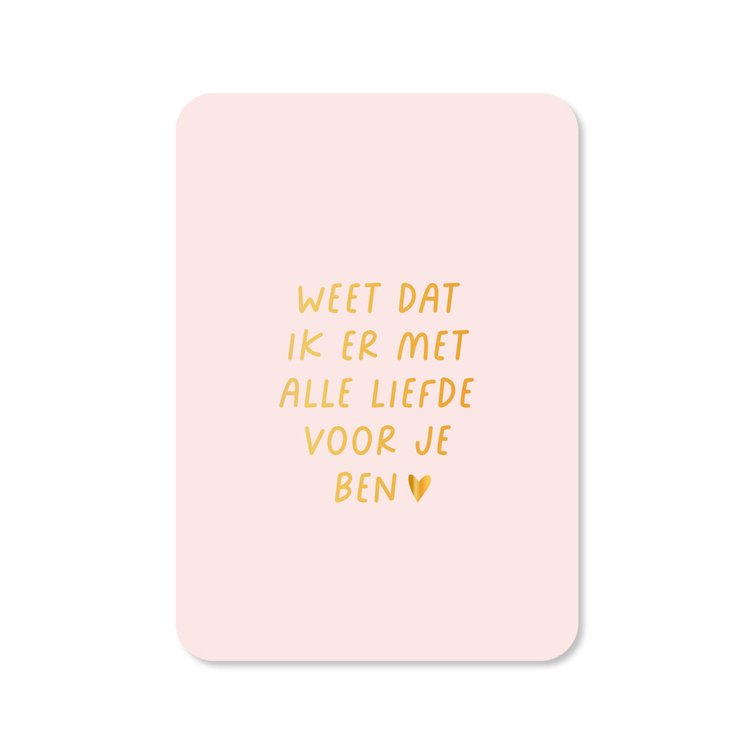 Kaart Weet dat ik er met alle liefde ben (met goudfolie)