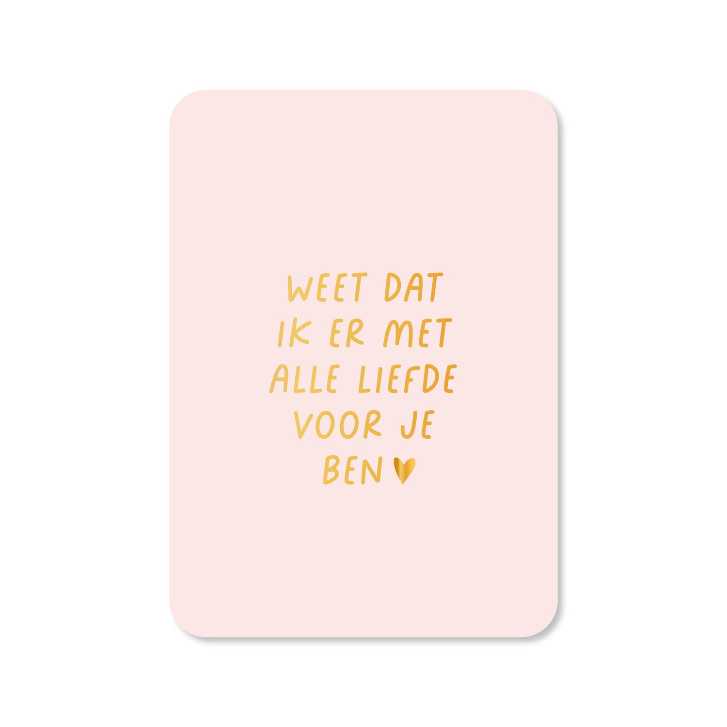 Kaart Weet dat ik er met alle liefde ben (met goudfolie)