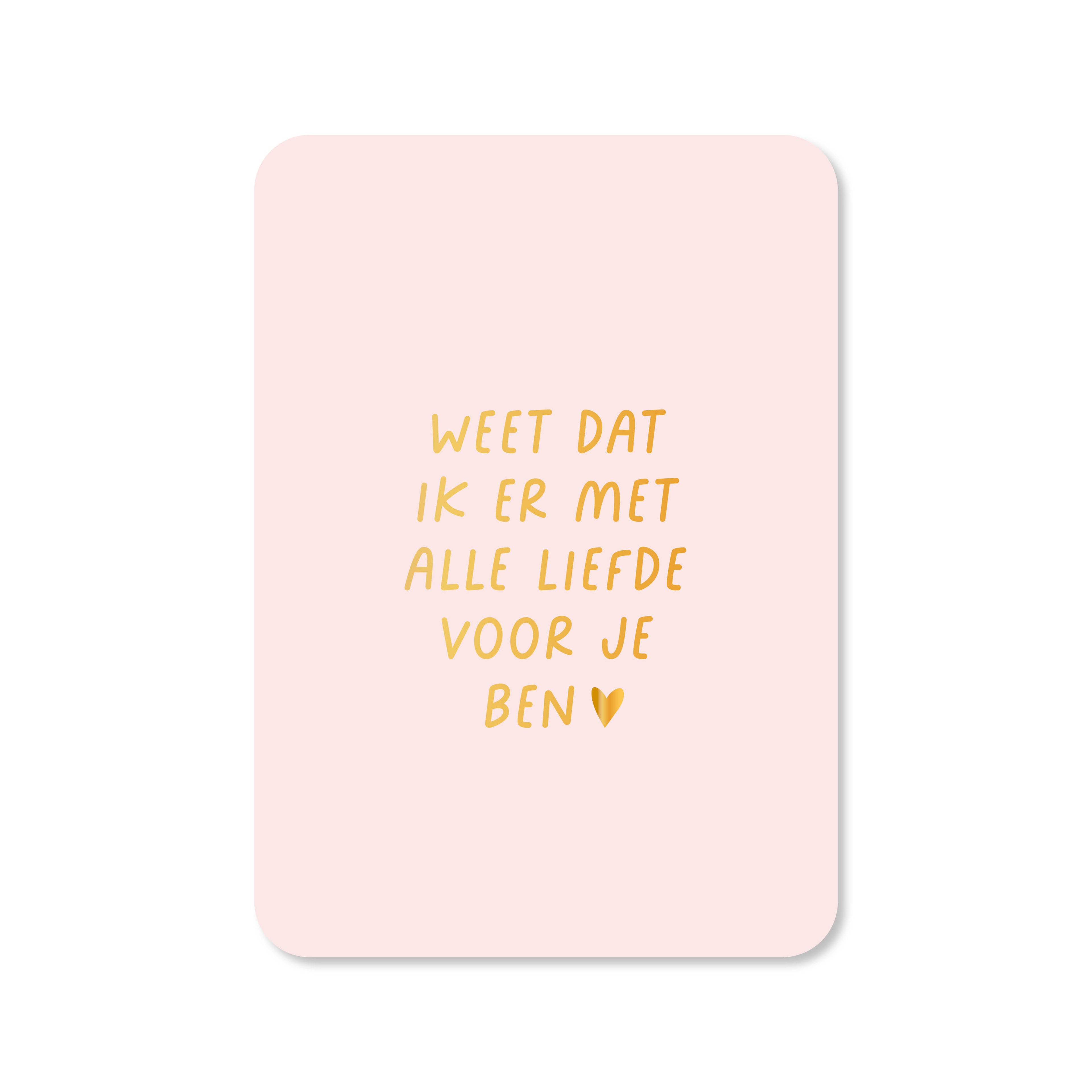 Kaart Weet dat ik er met alle liefde ben (met goudfolie)