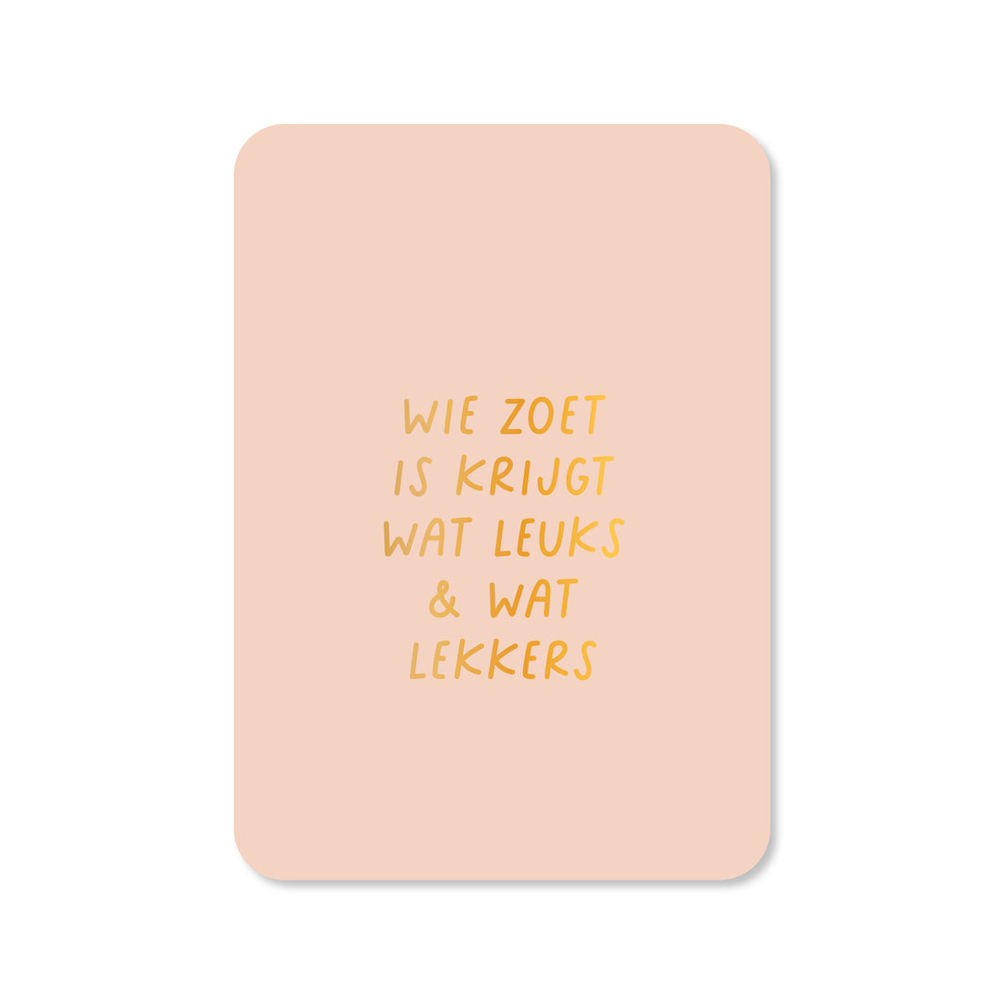 Kaart Wie zoet is krijgt wat leuks &amp; wat lekkers (met goudfolie)